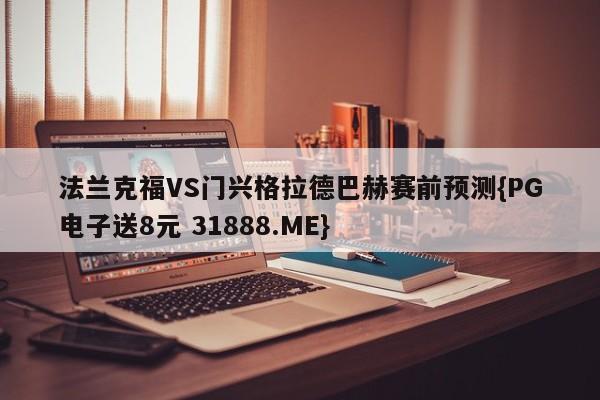 法兰克福VS门兴格拉德巴赫赛前预测{PG电子送8元 31888.ME}