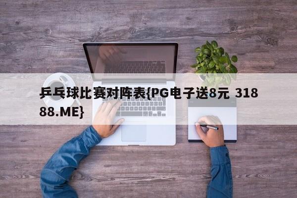 乒乓球比赛对阵表{PG电子送8元 31888.ME}