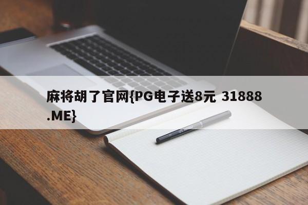 麻将胡了官网{PG电子送8元 31888.ME}