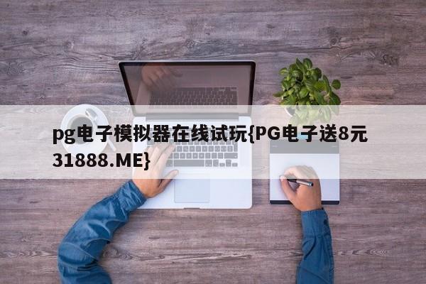 pg电子模拟器在线试玩{PG电子送8元 31888.ME}