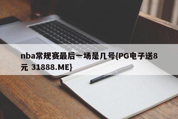 nba常规赛最后一场是几号{PG电子送8元 31888.ME}