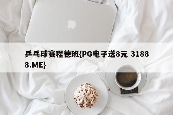 乒乓球赛程德班{PG电子送8元 31888.ME}