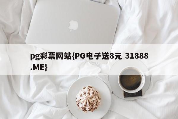 pg彩票网站{PG电子送8元 31888.ME}