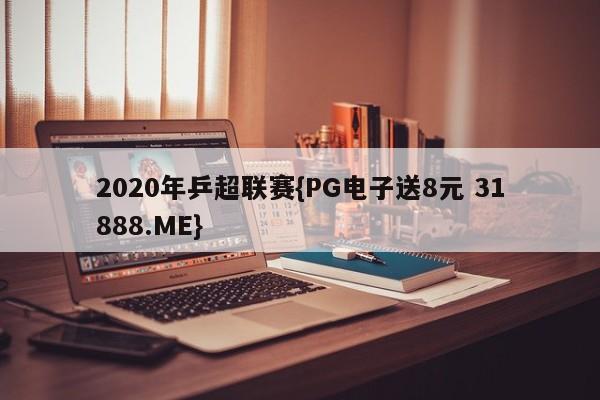 2020年乒超联赛{PG电子送8元 31888.ME}