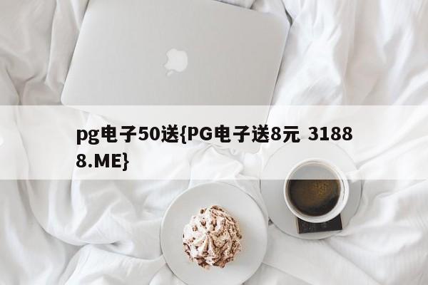 pg电子50送{PG电子送8元 31888.ME}