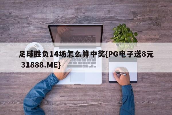 足球胜负14场怎么算中奖{PG电子送8元 31888.ME}