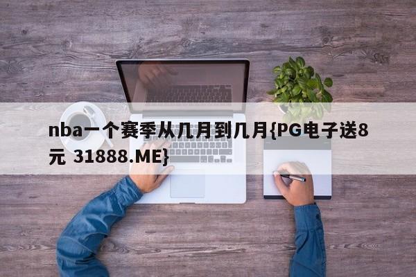 nba一个赛季从几月到几月{PG电子送8元 31888.ME}