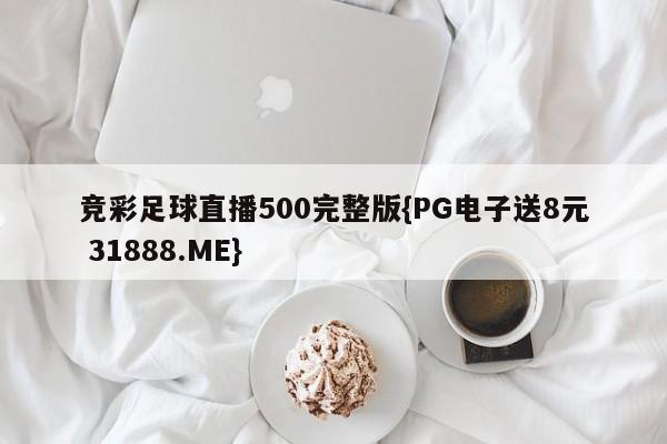 竞彩足球直播500完整版{PG电子送8元 31888.ME}