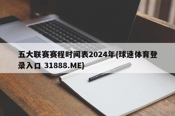 五大联赛赛程时间表2024年{球速体育登录入口 31888.ME}