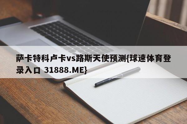 萨卡特科卢卡vs路斯天使预测{球速体育登录入口 31888.ME}