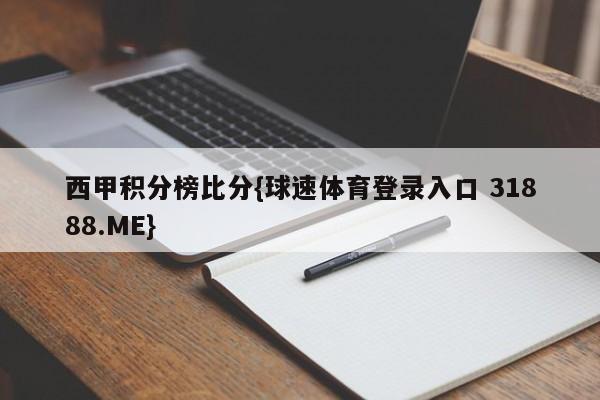 西甲积分榜比分{球速体育登录入口 31888.ME}