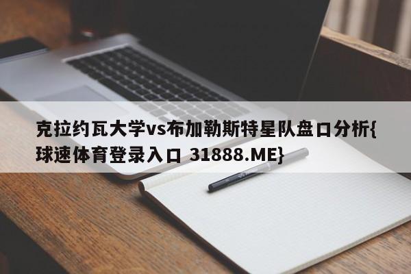 克拉约瓦大学vs布加勒斯特星队盘口分析{球速体育登录入口 31888.ME}