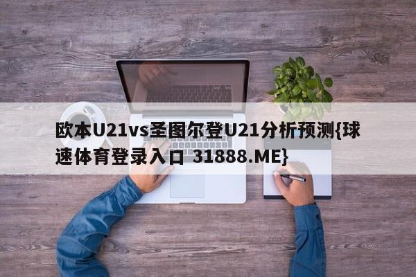 欧本U21vs圣图尔登U21分析预测{球速体育登录入口 31888.ME}