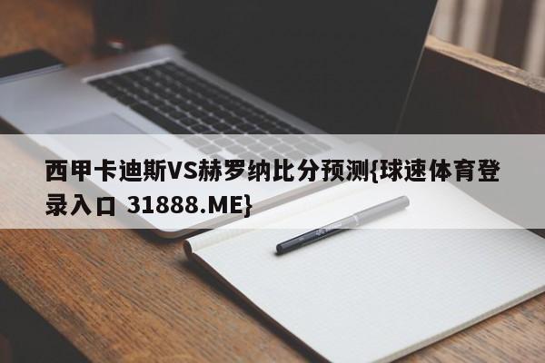 西甲卡迪斯VS赫罗纳比分预测{球速体育登录入口 31888.ME}