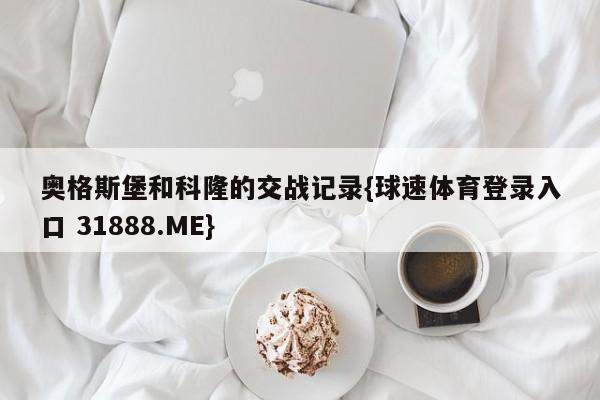 奥格斯堡和科隆的交战记录{球速体育登录入口 31888.ME}