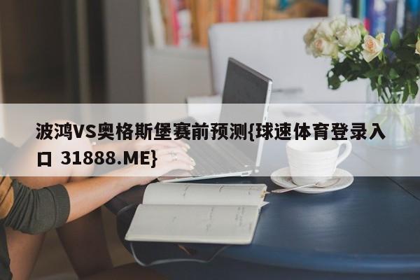 波鸿VS奥格斯堡赛前预测{球速体育登录入口 31888.ME}