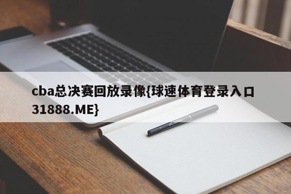 cba总决赛回放录像{球速体育登录入口 31888.ME}