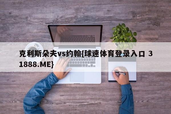 克利斯朵夫vs约翰{球速体育登录入口 31888.ME}