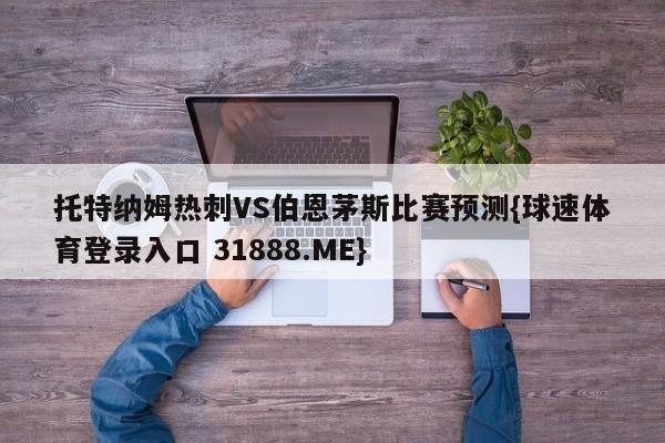 托特纳姆热刺VS伯恩茅斯比赛预测{球速体育登录入口 31888.ME}