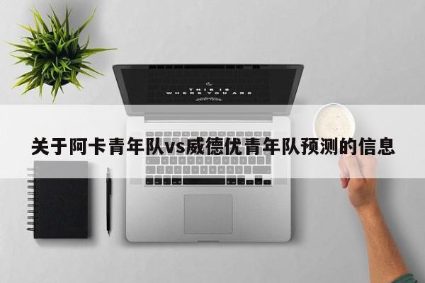 关于阿卡青年队vs威德优青年队预测的信息