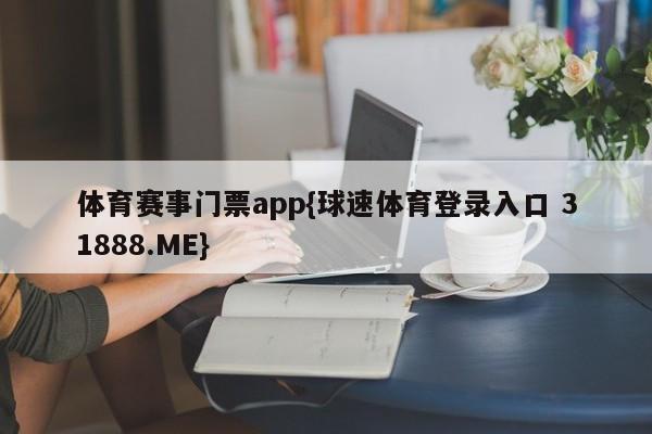 体育赛事门票app{球速体育登录入口 31888.ME}