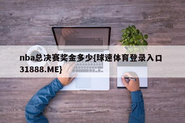 nba总决赛奖金多少{球速体育登录入口 31888.ME}