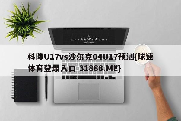 科隆U17vs沙尔克04U17预测{球速体育登录入口 31888.ME}