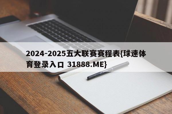 2024-2025五大联赛赛程表{球速体育登录入口 31888.ME}