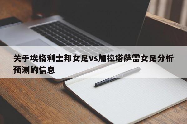 关于埃格利士邦女足vs加拉塔萨雷女足分析预测的信息