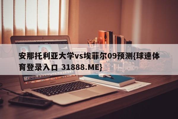 安那托利亚大学vs埃菲尔09预测{球速体育登录入口 31888.ME}