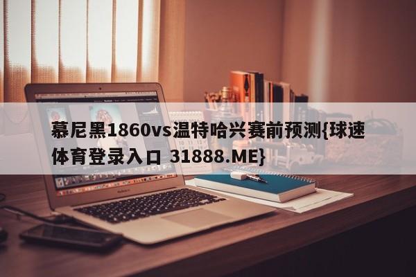 慕尼黑1860vs温特哈兴赛前预测{球速体育登录入口 31888.ME}