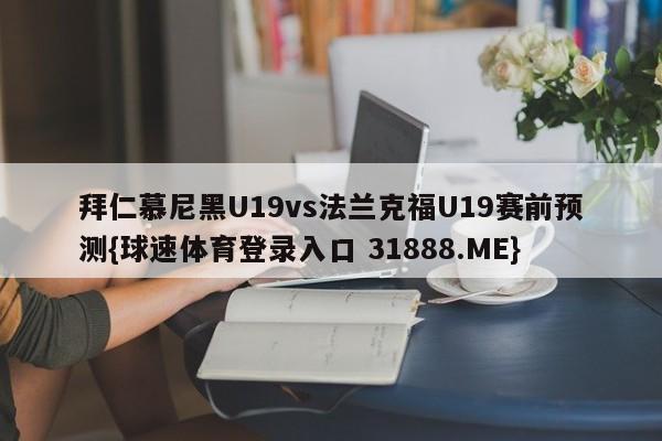 拜仁慕尼黑U19vs法兰克福U19赛前预测{球速体育登录入口 31888.ME}