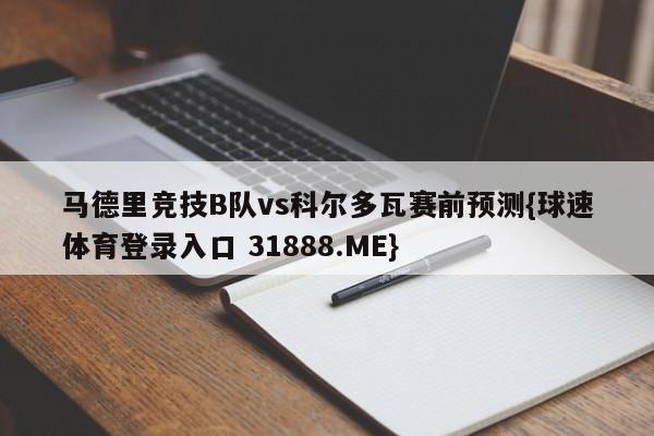 马德里竞技B队vs科尔多瓦赛前预测{球速体育登录入口 31888.ME}