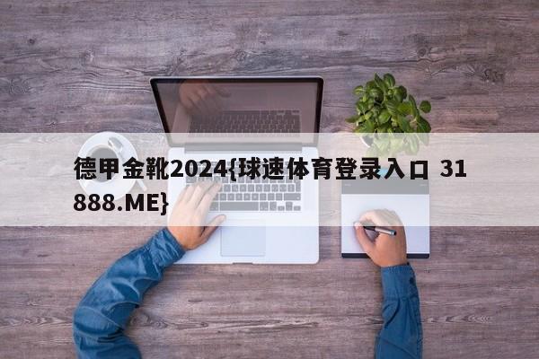 德甲金靴2024{球速体育登录入口 31888.ME}