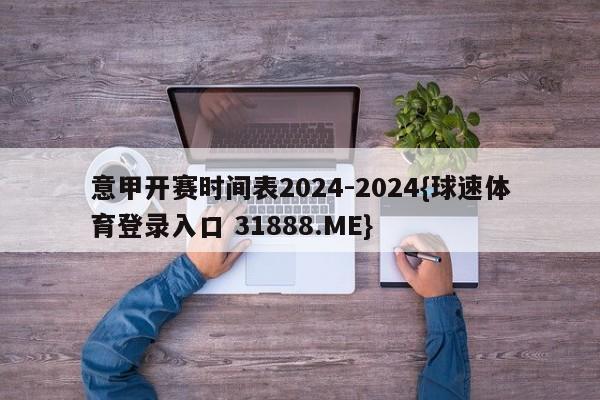 意甲开赛时间表2024-2024{球速体育登录入口 31888.ME}