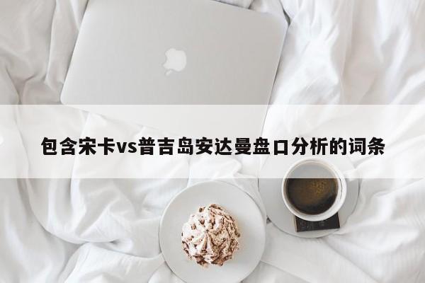 包含宋卡vs普吉岛安达曼盘口分析的词条