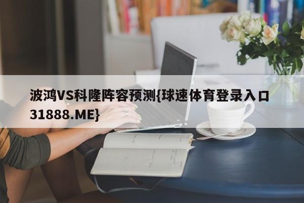 波鸿VS科隆阵容预测{球速体育登录入口 31888.ME}