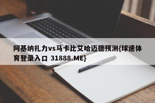 阿基纳扎力vs马卡比艾哈迈德预测{球速体育登录入口 31888.ME}