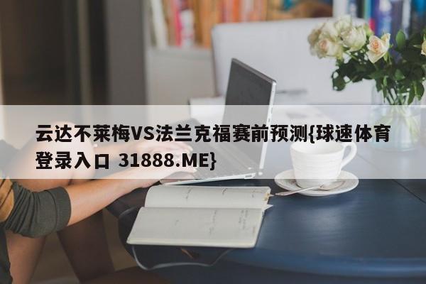 云达不莱梅VS法兰克福赛前预测{球速体育登录入口 31888.ME}