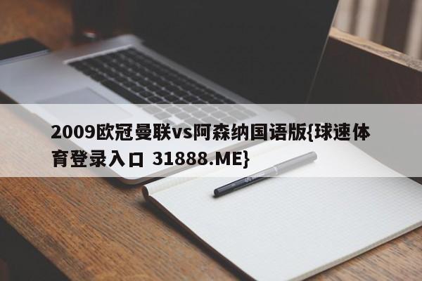 2009欧冠曼联vs阿森纳国语版{球速体育登录入口 31888.ME}