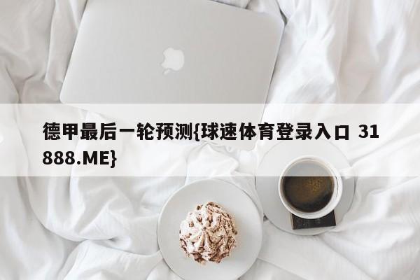 德甲最后一轮预测{球速体育登录入口 31888.ME}