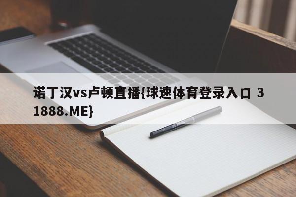 诺丁汉vs卢顿直播{球速体育登录入口 31888.ME}