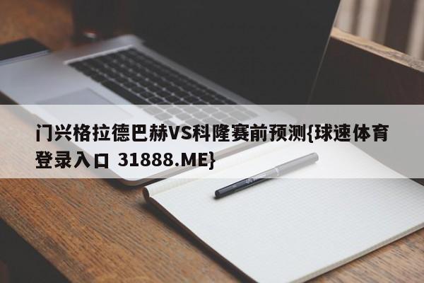 门兴格拉德巴赫VS科隆赛前预测{球速体育登录入口 31888.ME}