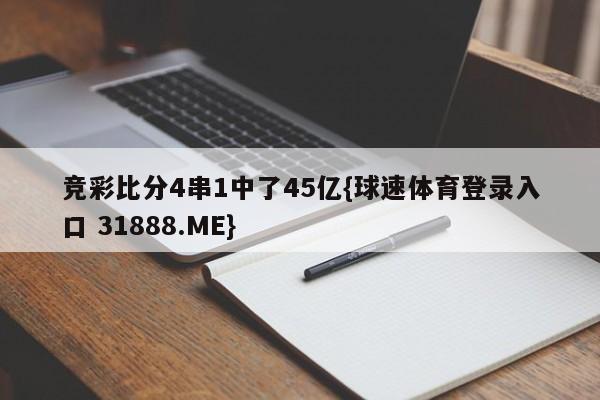 竞彩比分4串1中了45亿{球速体育登录入口 31888.ME}