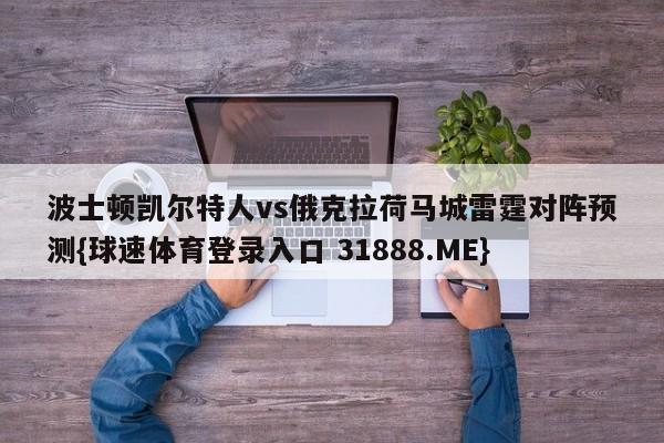 波士顿凯尔特人vs俄克拉荷马城雷霆对阵预测{球速体育登录入口 31888.ME}