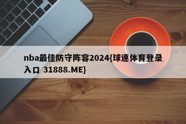 nba最佳防守阵容2024{球速体育登录入口 31888.ME}