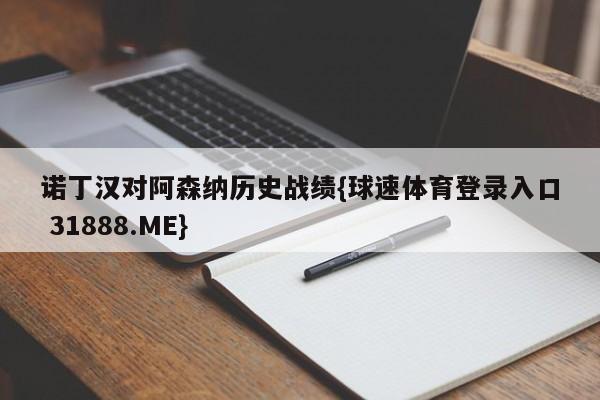 诺丁汉对阿森纳历史战绩{球速体育登录入口 31888.ME}