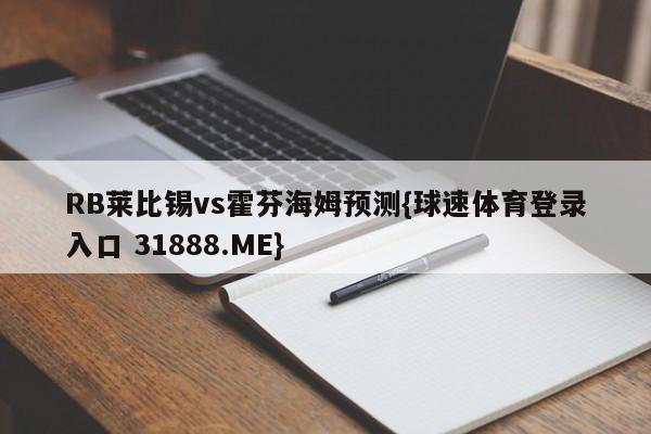 RB莱比锡vs霍芬海姆预测{球速体育登录入口 31888.ME}