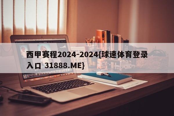 西甲赛程2024-2024{球速体育登录入口 31888.ME}