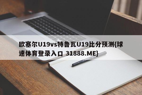 欧塞尔U19vs特鲁瓦U19比分预测{球速体育登录入口 31888.ME}